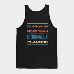 I like you more than originally planned Tank Top